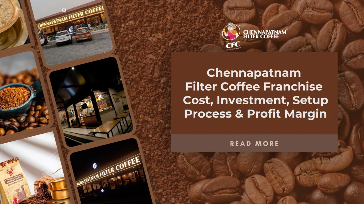 Chennapatnam Filter Coffee Franchise Cost, Investment, Setup Process & Profit Margin